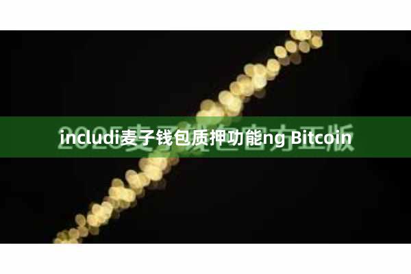 includi麦子钱包质押功能ng Bitcoin