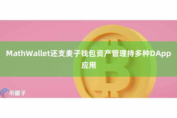 MathWallet还支麦子钱包资产管理持多种DApp应用