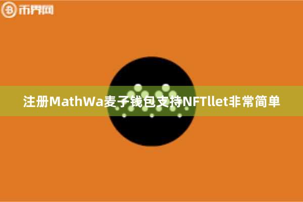 注册MathWa麦子钱包支持NFTllet非常简单