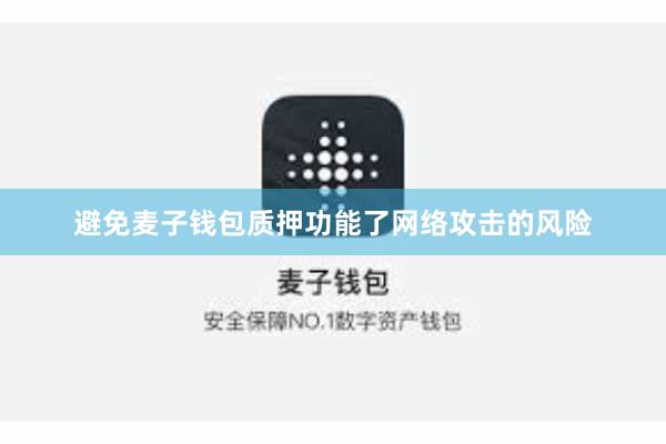 避免麦子钱包质押功能了网络攻击的风险